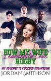 How My Wife Learned to Love Rugby: My Journey to Cuckold Submission (eBook, ePUB) How My Wife Learned to Love Rugby: My Journey to Cuckold Submission (eBook, ePUB)