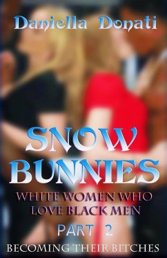 Snowbunnies - White Women Who Love Black Men Part 2: Becoming Their Bitches (eBook, ePUB) - Donati, Daniella