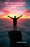 What Other People Think And Say About You Is None Of Your Business (eBook, ePUB) What Other People Think And Say About You Is None Of Your Business (eBook, ePUB)