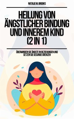 Heilung von ängstlicher Bindung und innerem Kind (2 in 1): Überwinden Sie Ängste in Beziehungen und setzen Sie gesunde Grenzen (eBook, ePUB) - Brooks, Natalie M.