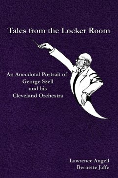 Tales from the Locker Room: An Anecdotal Portrait of George Szell and his Cleveland Orchestra (eBook, ePUB) - Angell, Lawrence; Jaffe, Bernette