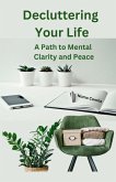 Decluttering Your Life - A Path to Mental Clarity and Peace (eBook, ePUB) Decluttering Your Life - A Path to Mental Clarity and Peace (eBook, ePUB)