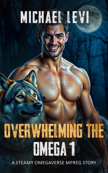 Overwhelming the Omega 1 - A Steamy Omegaverse MPREG Story (Wolf Tales, #1) (eBook, ePUB) Overwhelming the Omega 1 - A Steamy Omegaverse MPREG Story (Wolf Tales, #1) (eBook, ePUB)
