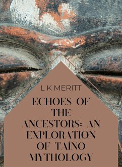 Echoes of the Ancestors: An Exploration of Taíno Mythology (An Exploration of World Mythology, #1) (eBook, ePUB) - Meritt, L K