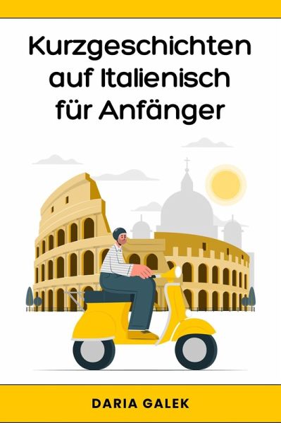 Kurzgeschichten auf Italienisch für Anfänger (eBook, ePUB) Kurzgeschichten auf Italienisch für Anfänger (eBook, ePUB)