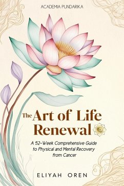 The Art of Life Renewal:A 52-Week Comprehensive Guide to Physical and Mental Recovery from Cancer (eBook, ePUB) - Oren, Eliyah