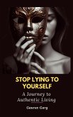 Stop Lying to Yourself: A Journey to Authentic Living (eBook, ePUB) Stop Lying to Yourself: A Journey to Authentic Living (eBook, ePUB)
