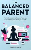 The Balanced Parent: Proven Strategies to Thrive at Work and Home Without Sacrificing Your Sanity (eBook, ePUB) The Balanced Parent: Proven Strategies to Thrive at Work and Home Without Sacrificing Your Sanity (eBook, ePUB)