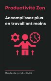 Productivité Zen - Accomplissez Plus En Travaillant Moins (eBook, ePUB) Productivité Zen - Accomplissez Plus En Travaillant Moins (eBook, ePUB)