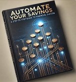 Automate Your Savings: A Step-by-Step Guide to Financial Success (eBook, ePUB) Automate Your Savings: A Step-by-Step Guide to Financial Success (eBook, ePUB)