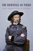 The Downfall of Pride Custer's Catastrophic Decisions at Little Bighorn (eBook, ePUB) The Downfall of Pride Custer's Catastrophic Decisions at Little Bighorn (eBook, ePUB)