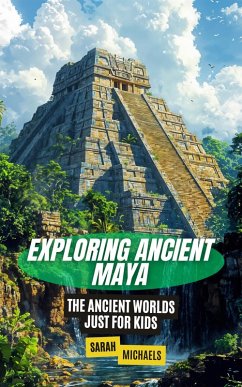 Exploring Ancient Maya: The Ancient Worlds Just For Kids (eBook, ePUB) - Michaels, Sarah