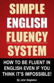 Simple English Fluency System - How To Be Fluent In English Even If You Think It's Impossible! (eBook, ePUB)