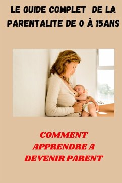 Le Guide complet de La Parentalité de 0 à 15ans (eBook, ePUB) - Jonas, Ahoyo Yves