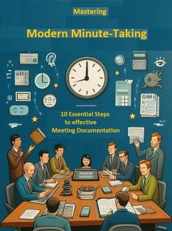 Mastering Modern Minute-Taking: 10 Essential Steps for Effective Meeting Documentation (eBook, ePUB) - Sayer, Graeme