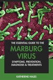 The Essential Guide to the Marburg Virus: Symptoms, Prevention, Diagnosis & Treatments (eBook, ePUB) The Essential Guide to the Marburg Virus: Symptoms, Prevention, Diagnosis & Treatments (eBook, ePUB)