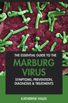Cover The Essential Guide to the Marburg Virus: Symptoms, Prevention, Diagnosis & Treatments (eBook, ePUB)