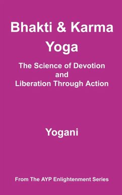 Bhakti & Karma Yoga - The Science of Devotion and Liberation Through Action (AYP Enlightenment Series, #8) (eBook, ePUB) Bhakti & Karma Yoga - The Science of Devotion and Liberation Through Action (AYP Enlightenment Series, #8) (eBook, ePUB)