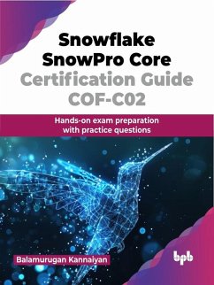 Snowflake SnowPro Core Certification Guide COF-C02: Hands-on exam preparation with practice questions (eBook, ePUB) - Kannaiyan, Balamurugan