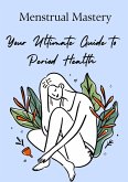 Menstrual Mastery: Your Ultimate Guide to Period Health (eBook, ePUB)