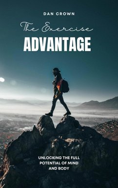 The Exercise Advantage: Unlocking the Full Potential of Mind and Body (eBook, ePUB) - Crown, Dan