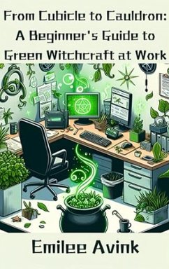 From Cubicle to Cauldron: A Beginner's Guide to Green Witchcraft at Work (eBook, ePUB) - Avink, Emilee