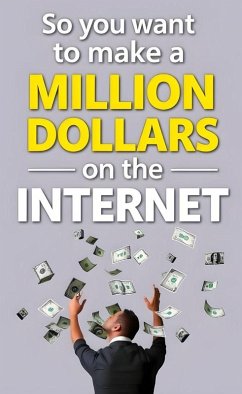 Cover So You Want to Make a Million Dollars on the Internet (eBook, ePUB)