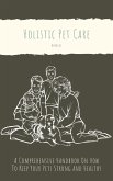 The Holistic Pet Care Bible: A Comprehensive Handbook On How To Keep Your Pets Strong and Healthy (eBook, ePUB) The Holistic Pet Care Bible: A Comprehensive Handbook On How To Keep Your Pets Strong and Healthy (eBook, ePUB)