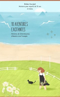 Cover 10 AVENTURES EXCITANTES : Histoires de Détermination, d'Amitié et de Triomphe (eBook, ePUB)