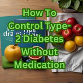 How To Control Type-2 Diabetes Without Medication (eBook, ePUB) How To Control Type-2 Diabetes Without Medication (eBook, ePUB)