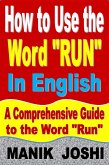 How to Use the Word "Run" In English: A Comprehensive Guide to the Word "Run" (Words In Common Usage, #7) (eBook, ePUB)