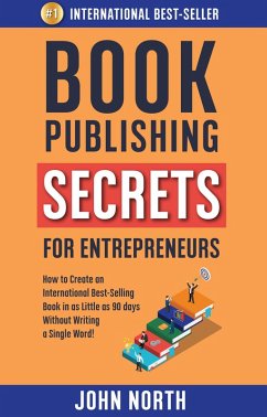 Cover Book Publishing Secrets For Entrepreneurs: How to Create an International Best-Selling Book in as Little as 90 Days Without Writing a Single Word! (eBook, ePUB)