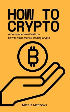 How To Crypto: A Comprehensive Guide on How to Make Money Trading Crypto (eBook, ePUB) - Matthews, Miles R.