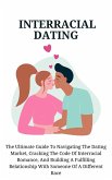 Interracial Dating: The Ultimate Guide To Navigating The Dating Market, Cracking The Code Of Interracial Romance, And Building A Fulfilling Relationship With Someone Of A Different Race (eBook, ePUB) Interracial Dating: The Ultimate Guide To Navigating The Dating Market, Cracking The Code Of Interracial Romance, And Building A Fulfilling Relationship With Someone Of A Different Race (eBook, ePUB)