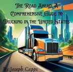 The Road Ahead: A Comprehensive Guide to Trucking in the United States (eBook, ePUB)