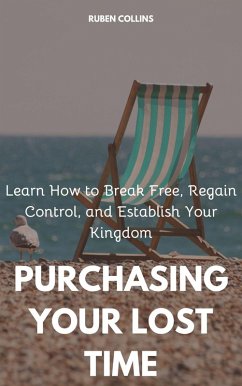 Purchasing Your Lost Time: Learn How to Break Free, Regain Control, and Establish Your Kingdom (eBook, ePUB) - Collins, Ruben