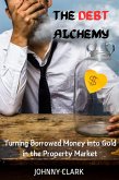 The Debt Alchemy: Turning Borrowed Money into Gold in the Property Market (eBook, ePUB) The Debt Alchemy: Turning Borrowed Money into Gold in the Property Market (eBook, ePUB)