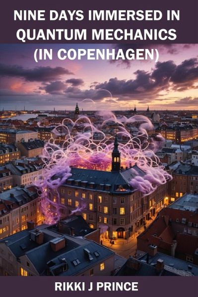Nine Days Immersed in Quantum Mechanics (in Copenhagen) (eBook, ePUB) Nine Days Immersed in Quantum Mechanics (in Copenhagen) (eBook, ePUB)
