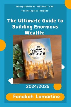 Cover The Ultimate Guide to Building Enormous Wealth: Spiritual, Practical, and Technological Insights (eBook, ePUB)
