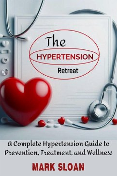 The Hypertension Retreat : A Complete Hypertension Guide to Prevention, Treatment, and Wellness (eBook, ePUB) - Sloan, Mark