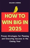 How to Win Big in 2025: Proven Strategies for Planning and Executing Success in the Coming Year (eBook, ePUB)