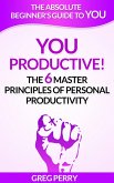 YOU - Productive! The 6 Master Principles of Personal Productivity (eBook, ePUB) YOU - Productive! The 6 Master Principles of Personal Productivity (eBook, ePUB)