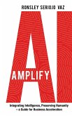 Amplify AI: Integrating Intelligence, Preserving Humanity-a Guide for Business Acceleration (eBook, ePUB)