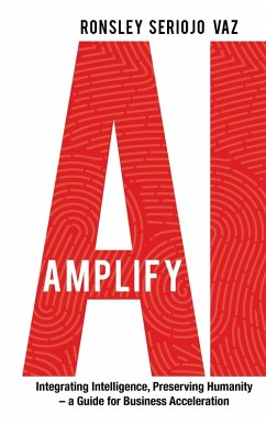 Amplify AI: Integrating Intelligence, Preserving Humanity-a Guide for Business Acceleration (eBook, ePUB) - Vaz, Ronsley