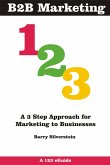 B2B Marketing 123: A 3 Step Approach for Marketing to Businesses (123 eGuides, #7) (eBook, ePUB) B2B Marketing 123: A 3 Step Approach for Marketing to Businesses (123 eGuides, #7) (eBook, ePUB)