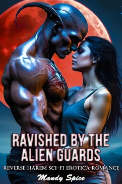 Ravished By The Alien Guards: Reverse Harem Sci-Fi Erotica Romance (Taken & Claimed by The Alien Alphas, #7) (eBook, ePUB) - Spice, Mandy