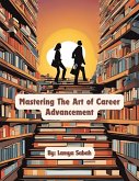 Mastering The Art of Career Advancement (eBook, ePUB) Mastering The Art of Career Advancement (eBook, ePUB)