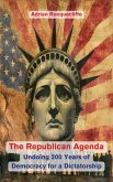 The Republican Agenda: Undoing 200 Years of Democracy for a Dictatorship (eBook, ePUB) The Republican Agenda: Undoing 200 Years of Democracy for a Dictatorship (eBook, ePUB)