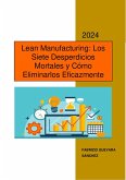 Lean Manufacturing: Los Siete Desperdicios Mortales y Cómo Eliminarlos Eficazmente (eBook, ePUB) Lean Manufacturing: Los Siete Desperdicios Mortales y Cómo Eliminarlos Eficazmente (eBook, ePUB)