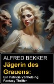 Jägerin des Grauens: Ein Patricia Vanhelsing Fantasy Thriller (eBook, ePUB) Jägerin des Grauens: Ein Patricia Vanhelsing Fantasy Thriller (eBook, ePUB)